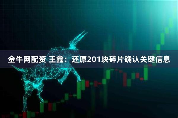 金牛网配资 王鑫:还原201块碎片确认关键信息